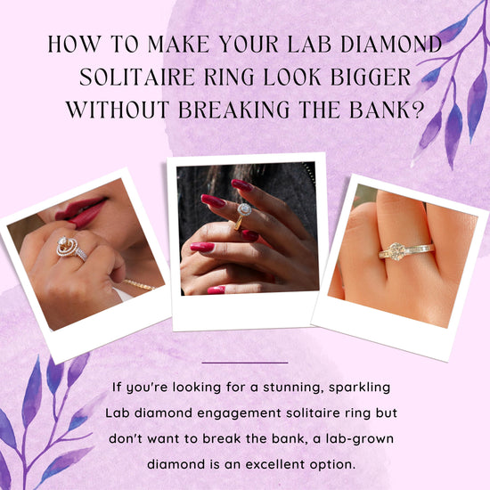 How to Make Your Lab Diamond Solitaire Ring Look Bigger Without Breaking the Bank?